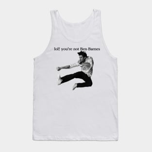 LOL! You're not Ben Barnes Tank Top